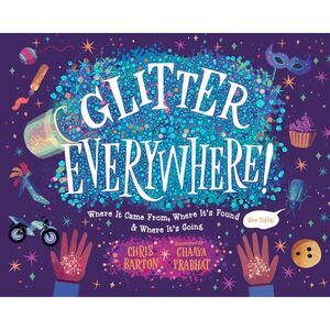 Glitter Everywhere!: Where It Came From, Where It's Found & Where It's Going --